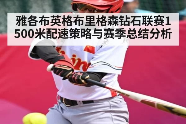 雅各布英格布里格森钻石联赛1500米配速策略与赛季总结分析
